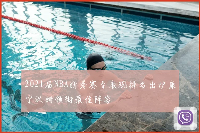 2021届NBA新秀赛季表现排名出炉康宁汉姆领衔最佳阵容