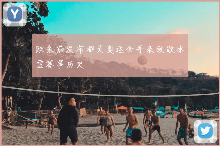 欧米茄发布都灵奥运会手表致敬冰雪赛事历史