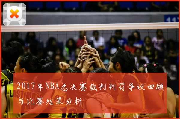 2017年NBA总决赛裁判判罚争议回顾与比赛结果分析