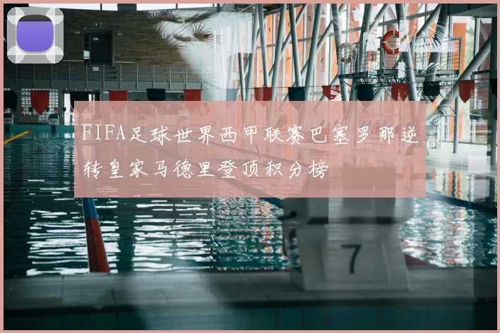 FIFA足球世界西甲联赛巴塞罗那逆转皇家马德里登顶积分榜