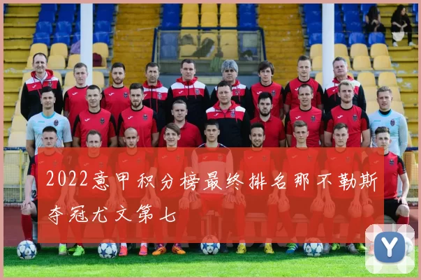 2022意甲积分榜最终排名那不勒斯夺冠尤文第七