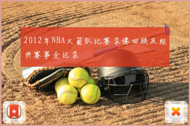 2012年NBA火箭队比赛录像回顾及经典赛事全记录