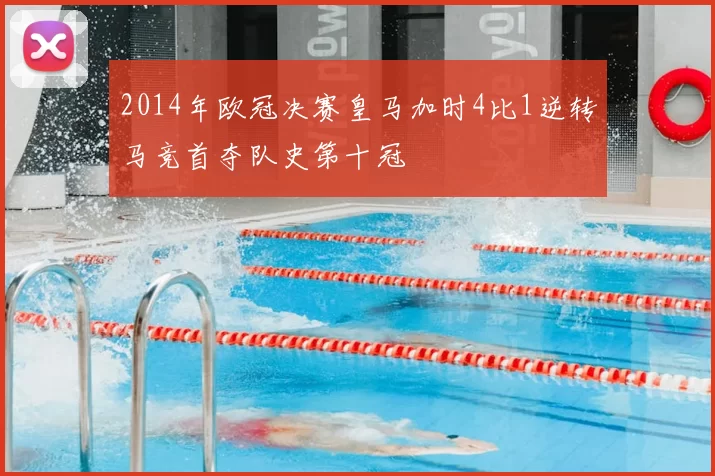 2014年欧冠决赛皇马加时4比1逆转马竞首夺队史第十冠